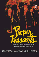 Proper Peasants: Social Relations in a Hungarian Village