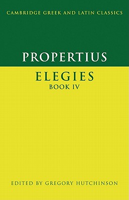 Propertius: Elegies Book IV - Propertius, and Hutchinson, Gregory (Editor)