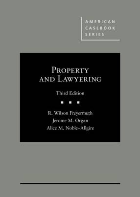 Property and Lawyering - Freyermuth, R., and Organ, Jerome, and Noble-Allgire, Alice