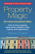 Property Magic: How to Buy Property Using Other People's Time, Money and Experience