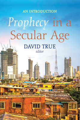 Prophecy in a Secular Age: An Introduction - True, David (Editor)