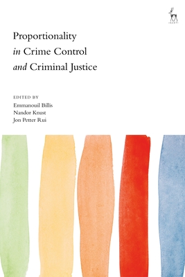 Proportionality in Crime Control and Criminal Justice - Billis, Emmanouil (Editor), and Knust, Nandor (Editor), and Rui, Jon Petter (Editor)
