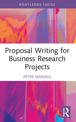Proposal Writing for Business Research Projects - Samuels, Peter