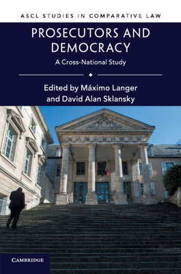 Prosecutors and Democracy: A Cross-National Study - Langer, M�ximo (Editor), and Sklansky, David Alan (Editor)
