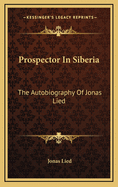 Prospector in Siberia: The Autobiography of Jonas Lied
