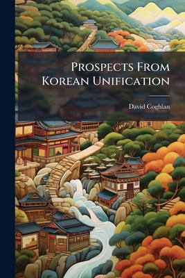 Prospects From Korean Unification - Coghlan, David, Professor