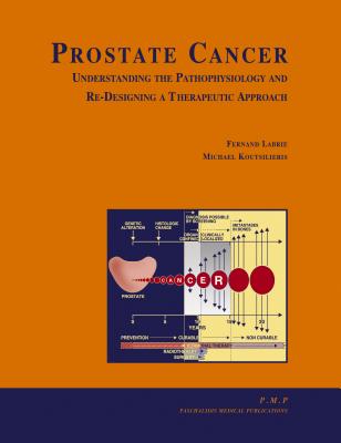 Prostate Cancer: Understanding the Pathophysiology and Re-Designing a Therapeutic Approach - Labrie, Fernand