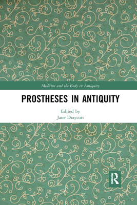 Prostheses in Antiquity - Draycott, Jane (Editor)
