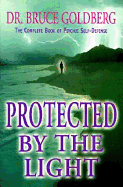 Protected by the Light: The Complete Book of Psychic Self-Defense