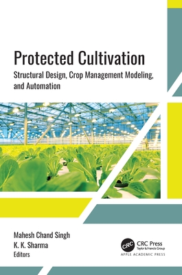 Protected Cultivation: Structural Design, Crop Management Modeling, and Automation - Singh, Mahesh Chand (Editor), and Sharma, K K (Editor)