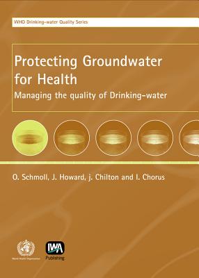 Protecting Groundwater for Health - Schmoll, O (Editor), and Howard, G (Editor), and Chilton, J (Editor)