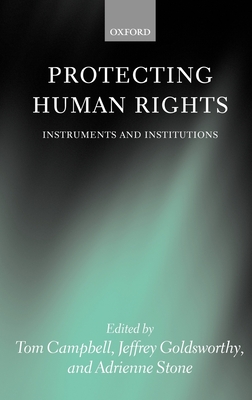 Protecting Human Rights: Instruments and Institutions - Stone, Adreinne, and Campbell, Tom (Editor), and Goldsworthy, Jeffrey (Editor)