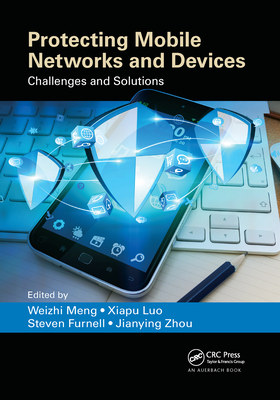 Protecting Mobile Networks and Devices: Challenges and Solutions - Meng, Weizhi (Editor), and Luo, Xiapu (Editor), and Furnell, Steven (Editor)