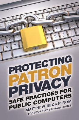 Protecting Patron Privacy: Safe Practices for Public Computers - Beckstrom, Matthew