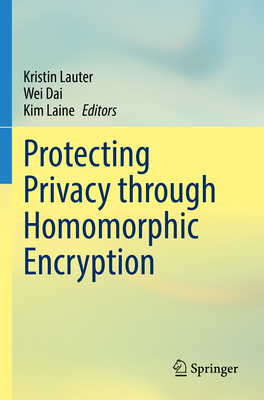 Protecting Privacy through Homomorphic Encryption - Lauter, Kristin (Editor), and Dai, Wei (Editor), and Laine, Kim (Editor)
