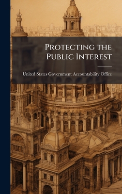 Protecting the Public Interest - United States Government Accountabili (Creator)