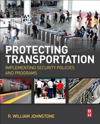 Protecting Transportation: Implementing Security Policies and Programs - Johnstone, R William