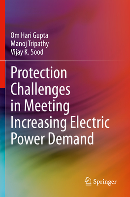 Protection Challenges in Meeting Increasing Electric Power Demand - Hari Gupta, Om, and Tripathy, Manoj, and Sood, Vijay K.
