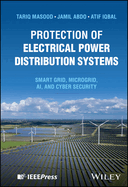 Protection of Electrical Power Distribution Systems: Smart Grid, Microgrid, Ai, and Cyber Security