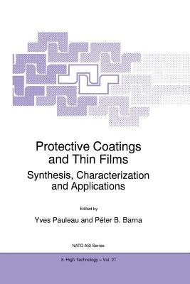 Protective Coatings and Thin Films: Synthesis, Characterization and Applications - Pauleau, Y (Editor), and Barna, P�ter B (Editor)