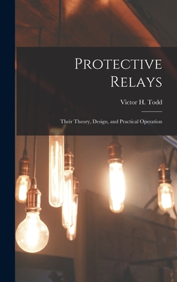 Protective Relays: Their Theory, Design, and Practical Operation - Todd, Victor H