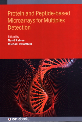 Protein and Peptide-based Microarrays for Multiplex Detection - Rabiee, Navid, Dr. (Editor), and Hamblin, Michael R (Editor), and Hajeibi, Sakineh, Ms. (Contributions by)