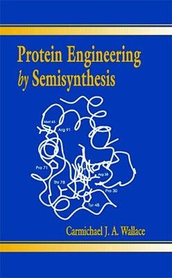 Protein Engineering by Semisynthesis - Rose, Keith (Contributions by), and Wallace, Carmichael J a (Editor), and Doscher, Marilynn S (Contributions by)