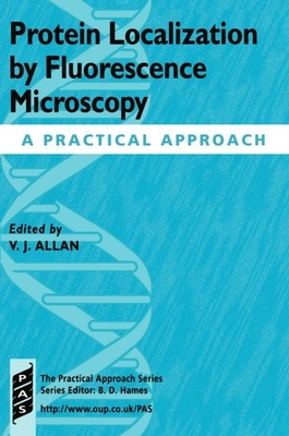 Protein Localization by Fluorescence Microscopy: A Practical Approach - Allan, Victoria J (Editor)