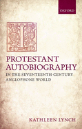Protestant Autobiography in the Seventeenth-century Anglophone World