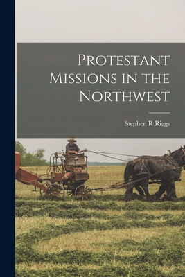 Protestant Missions in the Northwest - Riggs, Stephen R