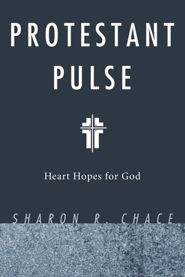 Protestant Pulse: Heart Hopes for God - Chace, Sharon R, and Quale-Leach, Robina (Foreword by)