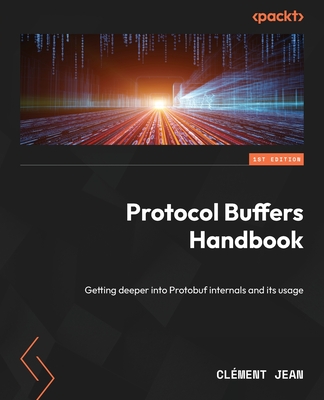Protocol Buffers Handbook: Getting deeper into Protobuf internals and its usage - Jean, Cl�ment