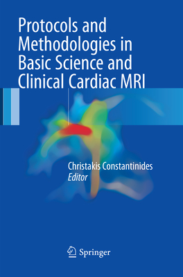Protocols and Methodologies in Basic Science and Clinical Cardiac MRI - Constantinides, Christakis (Editor)