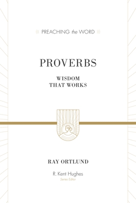 Proverbs: Wisdom That Works - Ortlund, Ray, and Hughes, R Kent (Editor)