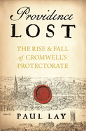 Providence Lost: The Rise and Fall of Cromwell's Protectorate
