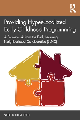 Providing Hyper-Localized Early Childhood Programming: A Framework from the Early Learning Neighborhood Collaborative (Elnc) - Ezeh, Nkechy