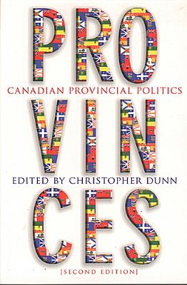 Provinces: Canadian Provincial Politics, Second Edition - Dunn, Christopher (Editor)