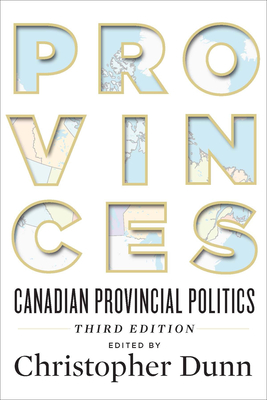 Provinces: Canadian Provincial Politics, Third Edition - Dunn, Christopher (Editor)