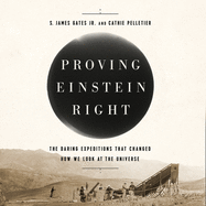 Proving Einstein Right: The Daring Expeditions That Changed How We Look at the Universe