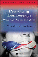 Provoking Democracy: Why We Need the Arts