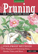 Pruning: An Illustrated Guide: Foolproof Methods for Shaping and Trimming Trees, Shrubs, Vines, and More