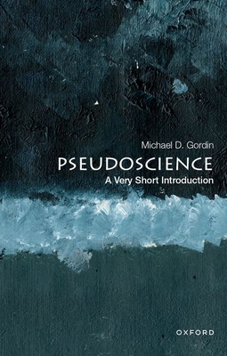 Pseudoscience: A Very Short Introduction - Gordin, Michael D