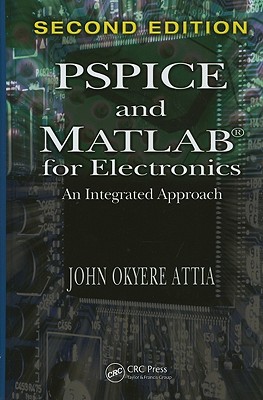 PSPICE and MATLAB for Electronics: An Integrated Approach - Attia, John Okyere