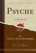 Psyche: A Study of the Soul (Classic Reprint)