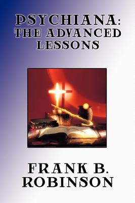 Psychiana: The Advanced Lessons - Robinson, Frank B