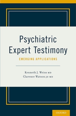 Psychiatric Expert Testimony: Emerging Applications - Weiss, Kenneth J (Editor), and Watson, Clarence (Editor)