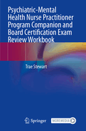 Psychiatric-Mental Health Nurse Practitioner Program Companion and Board Certification Exam Review Workbook