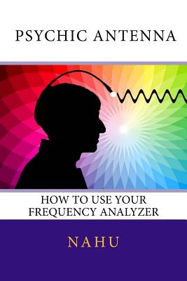 Psychic Antenna: How to Use Your Frequency Analyzer - Nahu