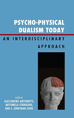Psycho-Physical Dualism Today: An Interdisciplinary Approach - Antonietti, Alessandro (Editor), and Corradini, Antonella (Editor), and Lowe, Jonathan E (Editor)