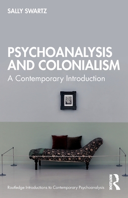 Psychoanalysis and Colonialism: A Contemporary Introduction - Swartz, Sally